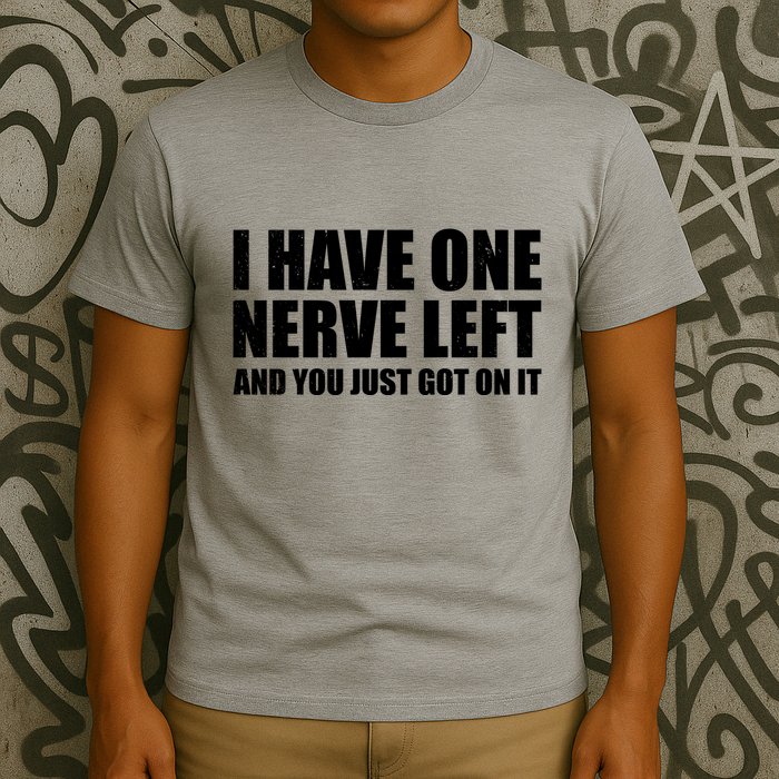 I Have One Nerve Left And You Just Got It T-Shirt