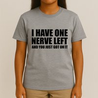 I Have One Nerve Left And You Just Got It T-Shirt