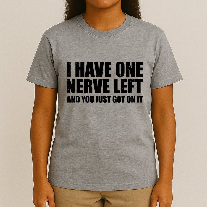 I Have One Nerve Left And You Just Got It T-Shirt