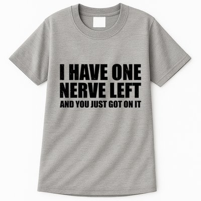 I Have One Nerve Left And You Just Got It Tall T-Shirt