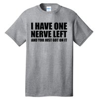 I Have One Nerve Left And You Just Got It Tall T-Shirt