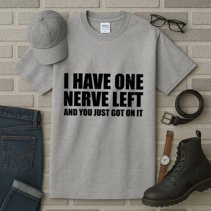 I Have One Nerve Left And You Just Got It Tall T-Shirt