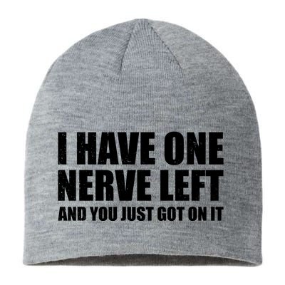 I Have One Nerve Left And You Just Got It Sustainable Beanie