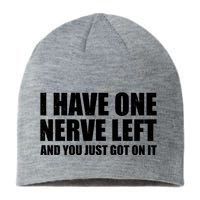 I Have One Nerve Left And You Just Got It Sustainable Beanie