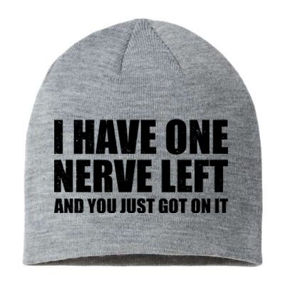 I Have One Nerve Left And You Just Got It Sustainable Beanie