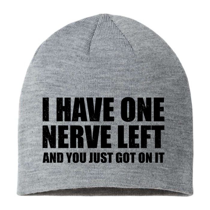 I Have One Nerve Left And You Just Got It Sustainable Beanie