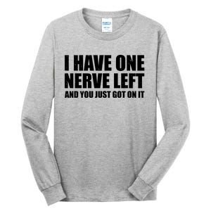 I Have One Nerve Left And You Just Got It Tall Long Sleeve T-Shirt