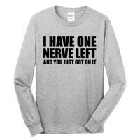 I Have One Nerve Left And You Just Got It Tall Long Sleeve T-Shirt