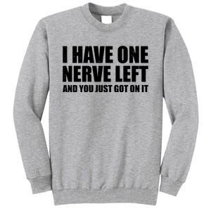 I Have One Nerve Left And You Just Got It Tall Sweatshirt