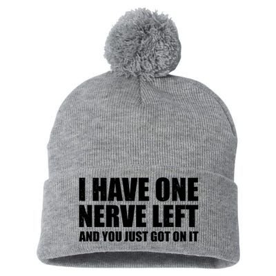 I Have One Nerve Left And You Just Got It Pom Pom 12in Knit Beanie