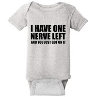 I Have One Nerve Left And You Just Got It Baby Bodysuit