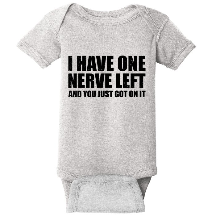 I Have One Nerve Left And You Just Got It Baby Bodysuit