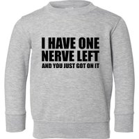 I Have One Nerve Left And You Just Got It Toddler Sweatshirt