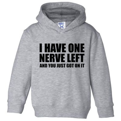I Have One Nerve Left And You Just Got It Toddler Hoodie