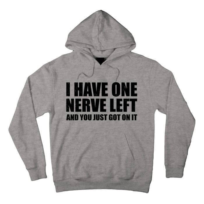 I Have One Nerve Left And You Just Got It Tall Hoodie