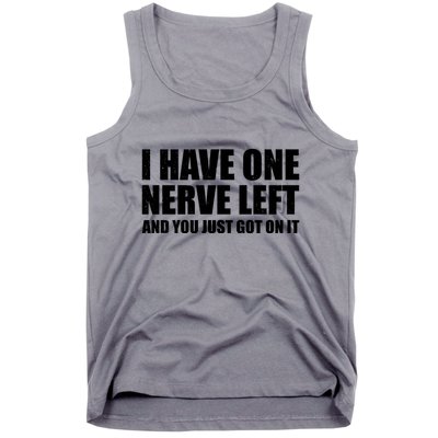 I Have One Nerve Left And You Just Got It Tank Top