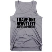 I Have One Nerve Left And You Just Got It Tank Top