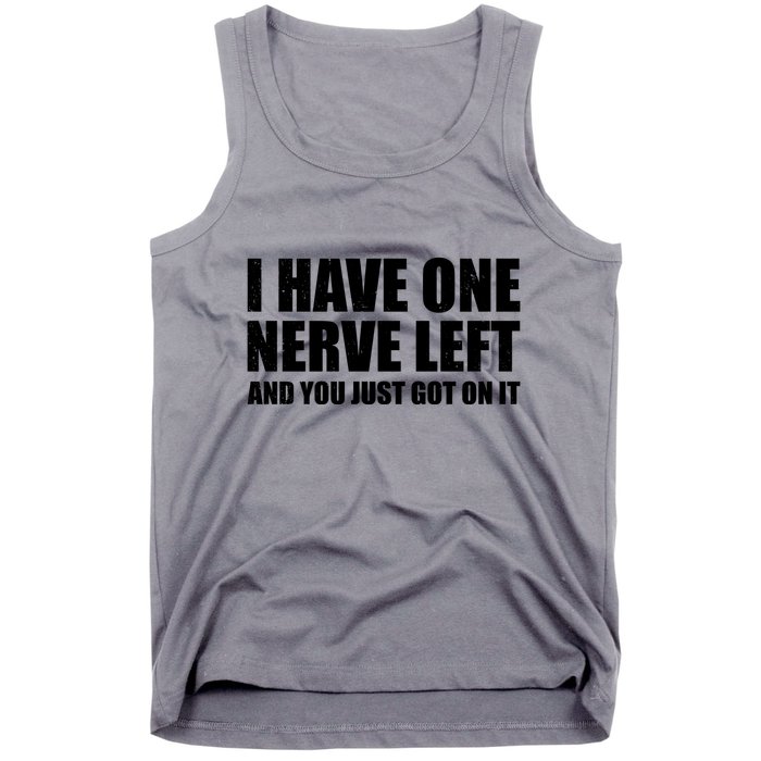 I Have One Nerve Left And You Just Got It Tank Top