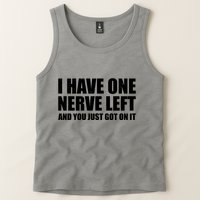 I Have One Nerve Left And You Just Got It Tank Top