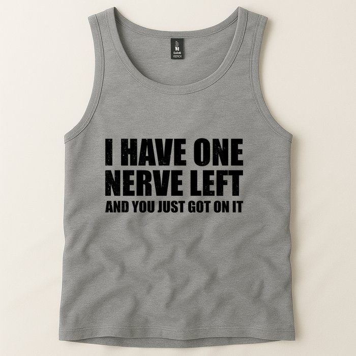 I Have One Nerve Left And You Just Got It Tank Top
