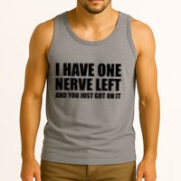 I Have One Nerve Left And You Just Got It Tank Top