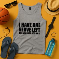 I Have One Nerve Left And You Just Got It Tank Top