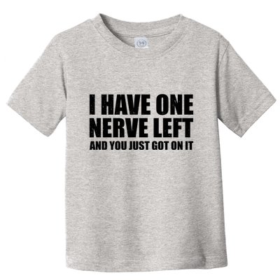 I Have One Nerve Left And You Just Got It Toddler T-Shirt