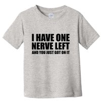 I Have One Nerve Left And You Just Got It Toddler T-Shirt