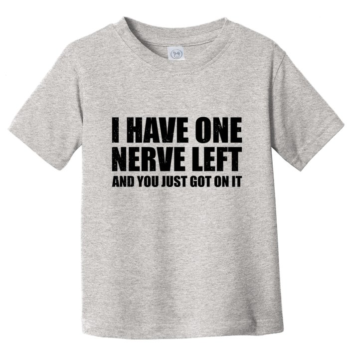 I Have One Nerve Left And You Just Got It Toddler T-Shirt