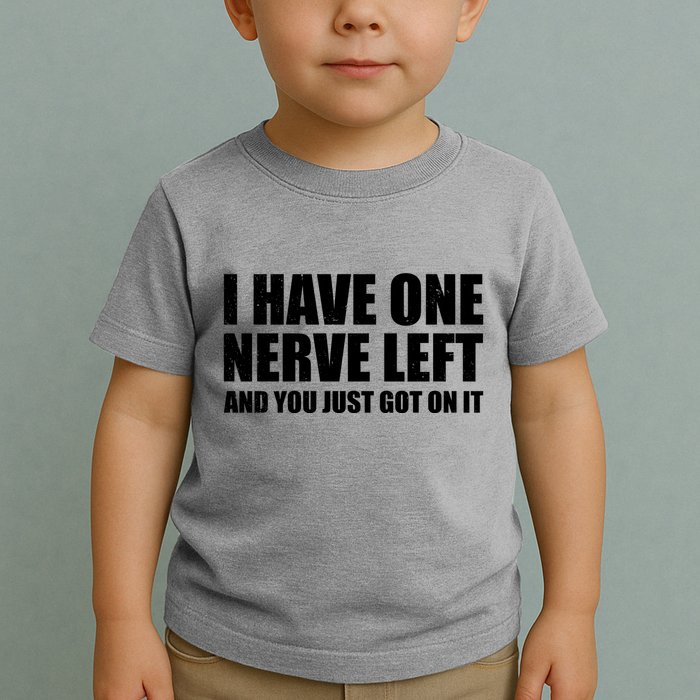 I Have One Nerve Left And You Just Got It Toddler T-Shirt