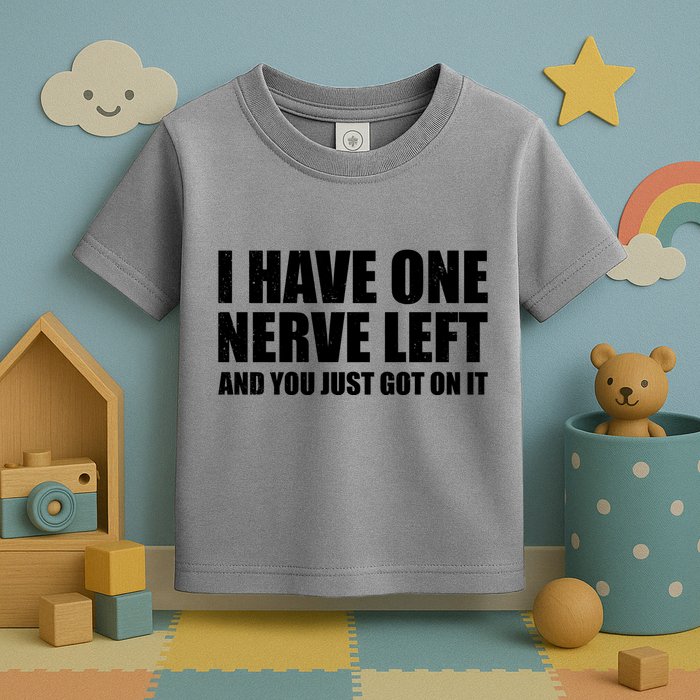 I Have One Nerve Left And You Just Got It Toddler T-Shirt