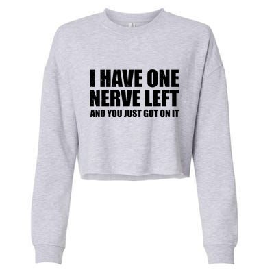 I Have One Nerve Left And You Just Got It Cropped Pullover Crew