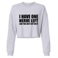 I Have One Nerve Left And You Just Got It Cropped Pullover Crew