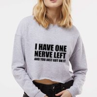 I Have One Nerve Left And You Just Got It Cropped Pullover Crew