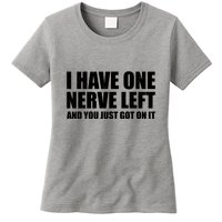 I Have One Nerve Left And You Just Got It Womens T-Shirt