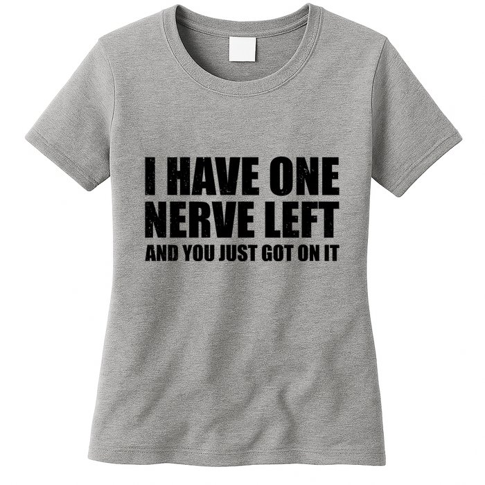 I Have One Nerve Left And You Just Got It Womens T-Shirt