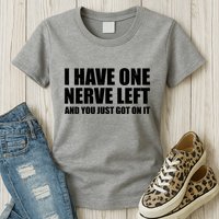 I Have One Nerve Left And You Just Got It Womens T-Shirt
