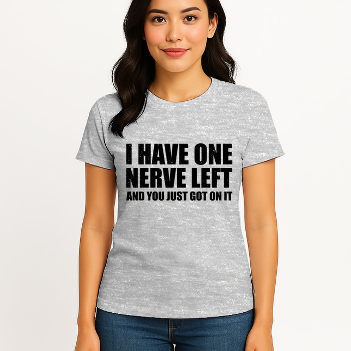 I Have One Nerve Left And You Just Got It Womens T-Shirt