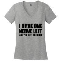 I Have One Nerve Left And You Just Got It Women's V-Neck T-Shirt