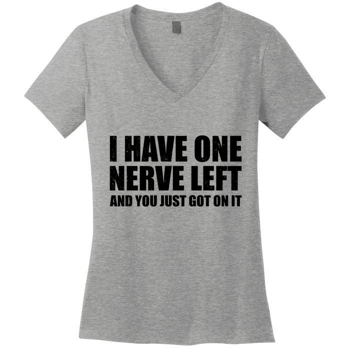 I Have One Nerve Left And You Just Got It Women's V-Neck T-Shirt