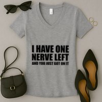 I Have One Nerve Left And You Just Got It Women's V-Neck T-Shirt