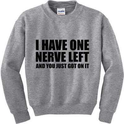I Have One Nerve Left And You Just Got It Kids Sweatshirt