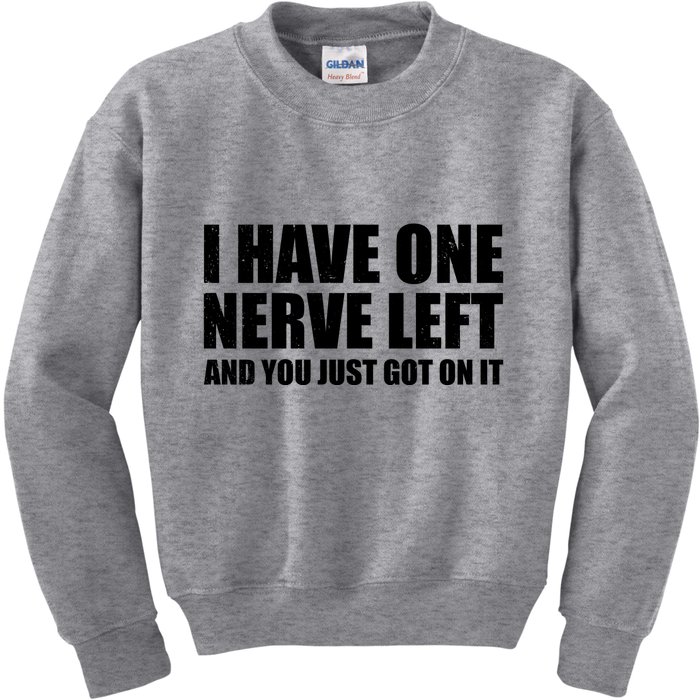 I Have One Nerve Left And You Just Got It Kids Sweatshirt