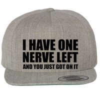 I Have One Nerve Left And You Just Got It Wool Snapback Cap