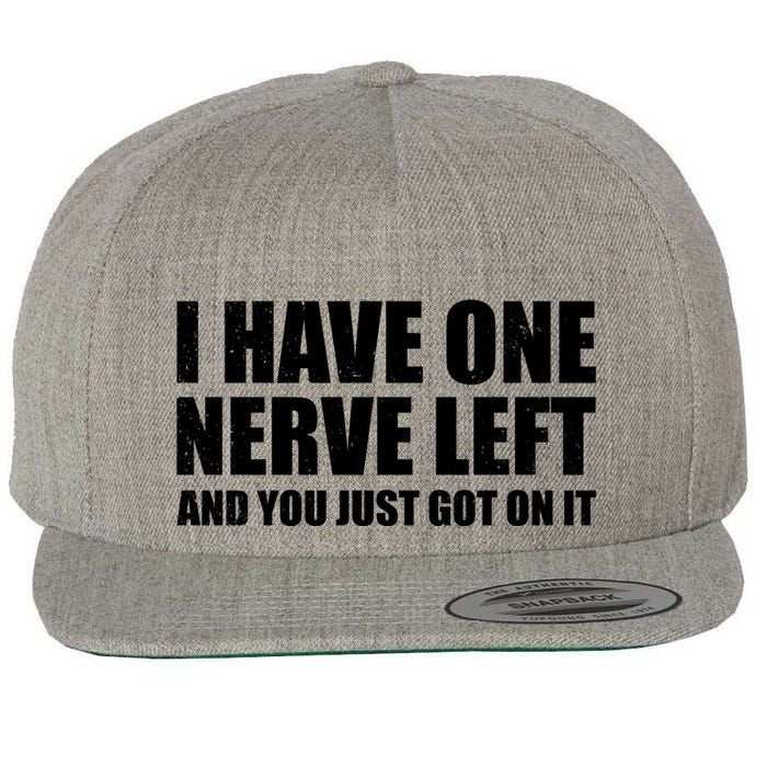 I Have One Nerve Left And You Just Got It Wool Snapback Cap