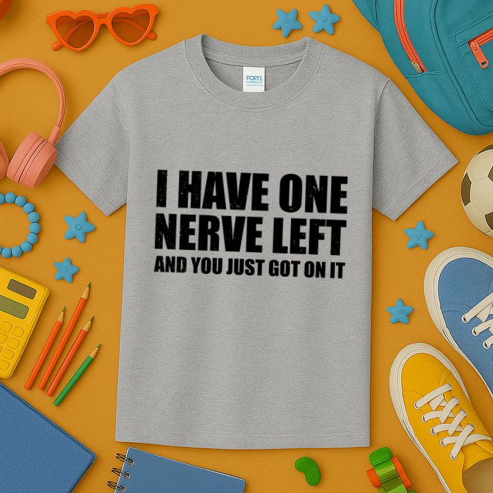 I Have One Nerve Left And You Just Got It Kids T-Shirt