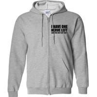 I Have One Nerve Left And You Just Got It Full Zip Hoodie