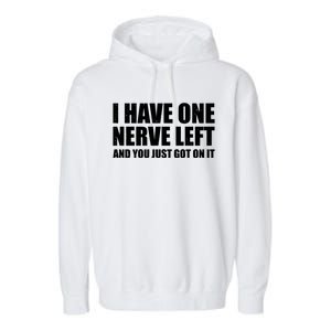 I Have One Nerve Left And You Just Got It Garment-Dyed Fleece Hoodie