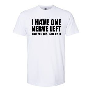 I Have One Nerve Left And You Just Got It Softstyle CVC T-Shirt