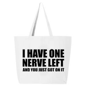 I Have One Nerve Left And You Just Got It 25L Jumbo Tote